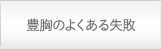 豊胸のよくある失敗