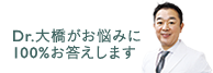 Dr.大橋がお悩みに100%お答えします